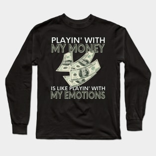 Playin' With My Money Is Like Playin' With My Emotions Long Sleeve T-Shirt